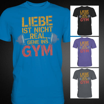 T-Shirt mit Hantel-Motiv und Spruch: 'Liebe ist nicht real, gehe ins Gym' - Premium Shirt