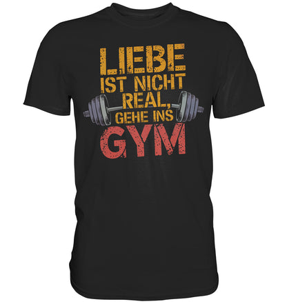 T-Shirt mit Hantel-Motiv und Spruch: 'Liebe ist nicht real, gehe ins Gym' - Premium Shirt