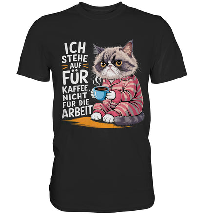 Ich stehe auf für Kaffee, nicht für die Arbeit - Lustiges T-Shirt mit mürrischer Katze - Premium Shirt