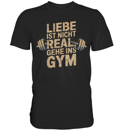 Liebe ist nicht real, gehe ins Gym - Sport T-Shirt mit Hantel-Motiv und motivierendem Spruch - Premium Shirt