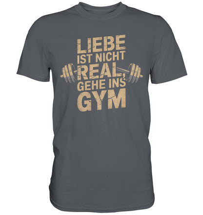 Liebe ist nicht real, gehe ins Gym - Sport T-Shirt mit Hantel-Motiv und motivierendem Spruch - Premium Shirt